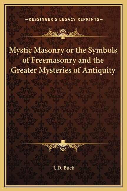 Mystic Masonry or the Symbols of Freemasonry and the Greater Mysteries of Antiquity