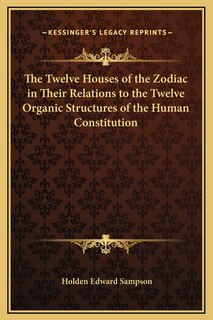 Front cover_The Twelve Houses Of The Zodiac In Their Relations To The Twelve Organic Structures Of The Human Constitution