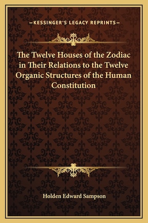 The Twelve Houses Of The Zodiac In Their Relations To The Twelve Organic Structures Of The Human Constitution