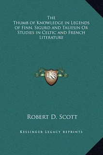 Front cover_The Thumb of Knowledge in Legends of Finn, Sigurd and Taliesin Or Studies in Celtic and French Literature