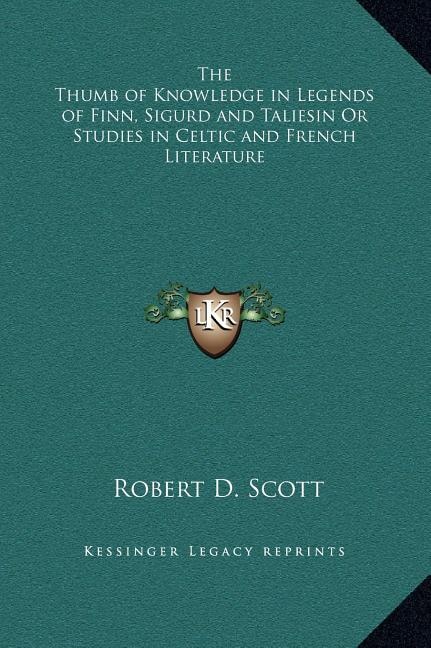 Front cover_The Thumb of Knowledge in Legends of Finn, Sigurd and Taliesin Or Studies in Celtic and French Literature