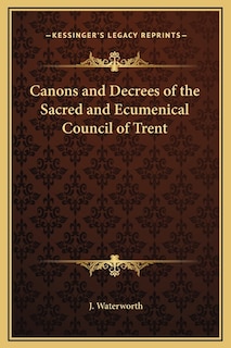 Canons and Decrees of the Sacred and Ecumenical Council of Trent