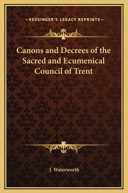 Canons and Decrees of the Sacred and Ecumenical Council of Trent