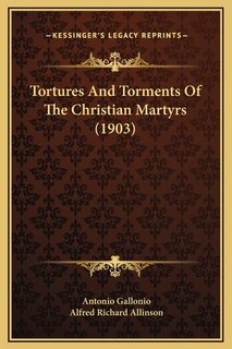 Front cover_Tortures And Torments Of The Christian Martyrs (1903)