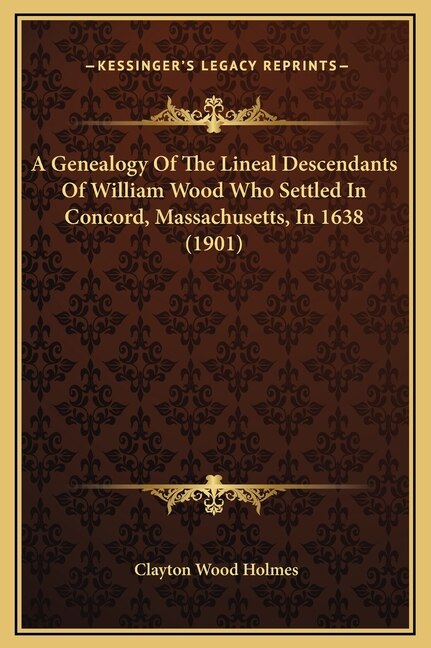Front cover_A Genealogy Of The Lineal Descendants Of William Wood Who Settled In Concord, Massachusetts, In 1638 (1901)