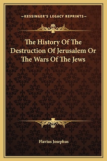 The History Of The Destruction Of Jerusalem Or The Wars Of The Jews