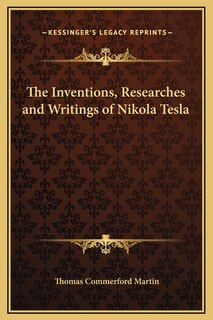 The Inventions, Researches And Writings Of Nikola Tesla