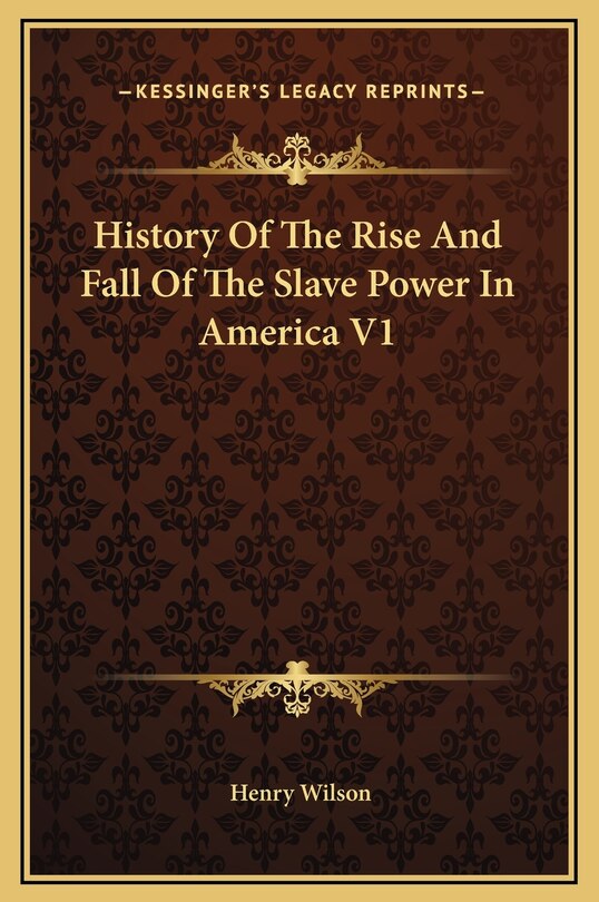 Front cover_History Of The Rise And Fall Of The Slave Power In America V1