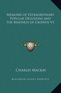 Front cover_Memoirs of Extraordinary Popular Delusions and the Madness of Crowds V1