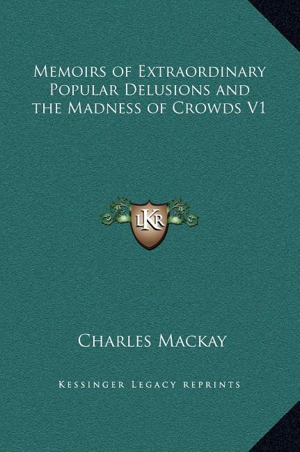 Front cover_Memoirs of Extraordinary Popular Delusions and the Madness of Crowds V1