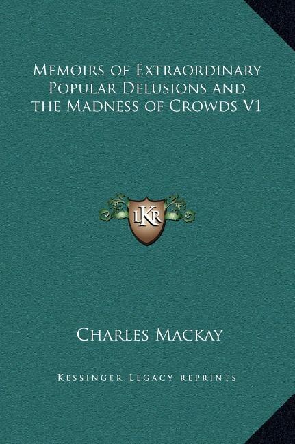 Memoirs of Extraordinary Popular Delusions and the Madness of Crowds V1