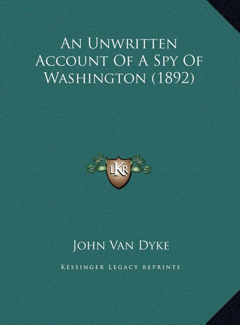 Front cover_An Unwritten Account Of A Spy Of Washington (1892)