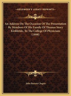 Front cover_An Address On The Occasion Of The Presentation By Members Of His Family Of Thomas Story Kirkbride, To The College Of Physicians (1898)