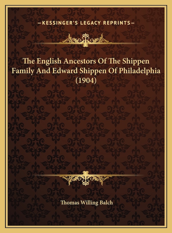 Front cover_The English Ancestors Of The Shippen Family And Edward Shippen Of Philadelphia (1904)