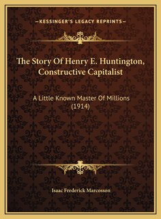 Front cover_The Story Of Henry E. Huntington, Constructive Capitalist