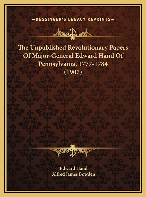 Front cover_The Unpublished Revolutionary Papers Of Major-General Edward Hand Of Pennsylvania, 1777-1784 (1907)