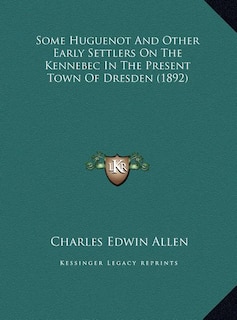 Front cover_Some Huguenot And Other Early Settlers On The Kennebec In The Present Town Of Dresden (1892)