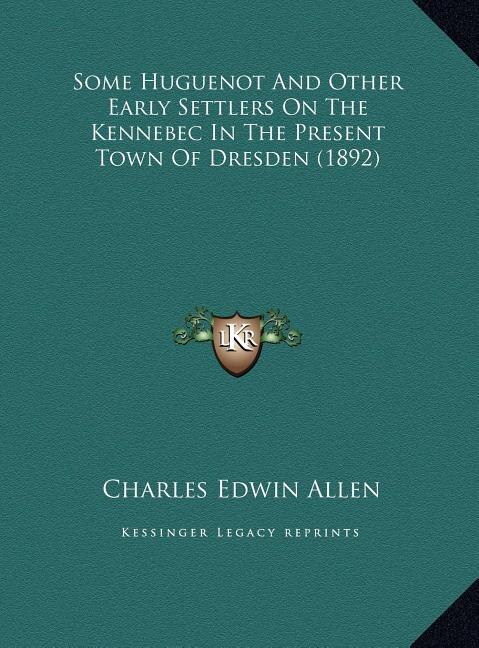 Front cover_Some Huguenot And Other Early Settlers On The Kennebec In The Present Town Of Dresden (1892)