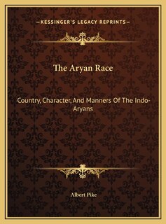 The Aryan Race: Country, Character, And Manners Of The Indo-Aryans