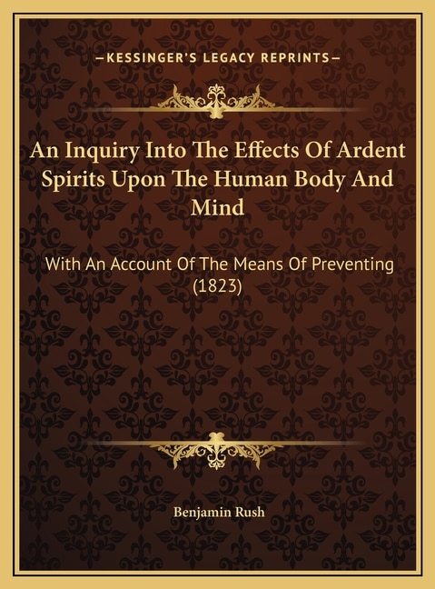 Front cover_An Inquiry Into The Effects Of Ardent Spirits Upon The Human Body And Mind