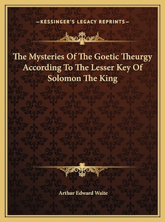 Front cover_The Mysteries Of The Goetic Theurgy According To The Lesser Key Of Solomon The King