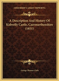 Front cover_A Description And History Of Kidwelly Castle, Caermarthenshire (1851)