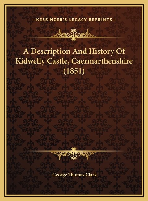 Front cover_A Description And History Of Kidwelly Castle, Caermarthenshire (1851)