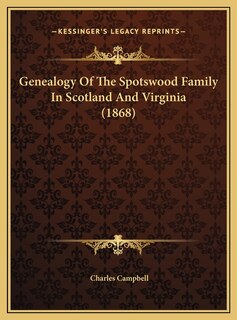 Genealogy Of The Spotswood Family In Scotland And Virginia (1868)