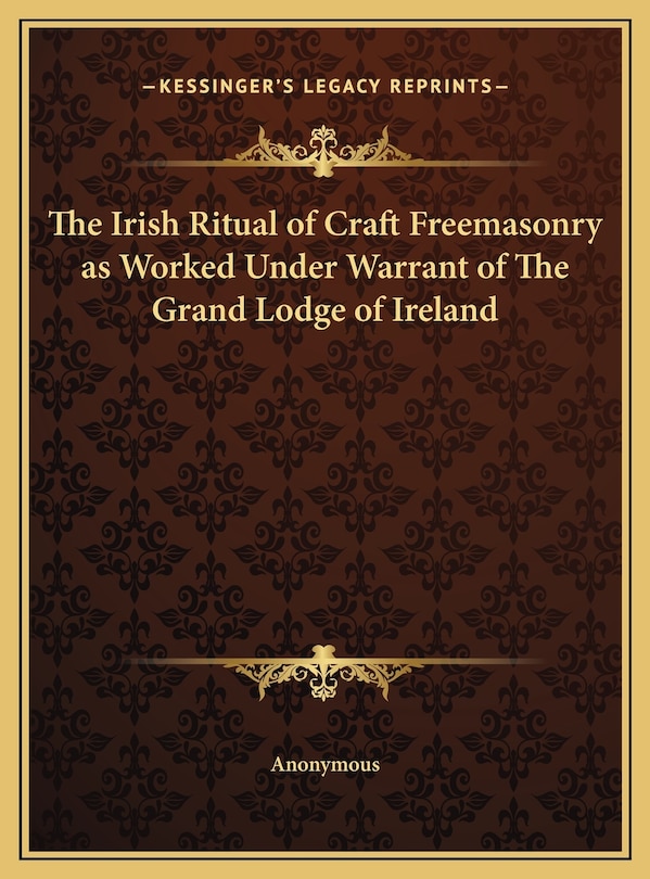 Couverture_The Irish Ritual of Craft Freemasonry as Worked Under Warrant of The Grand Lodge of Ireland