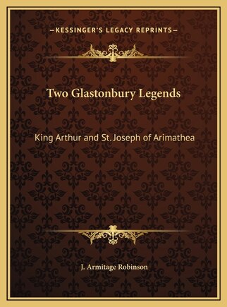 Two Glastonbury Legends: King Arthur and St. Joseph of Arimathea