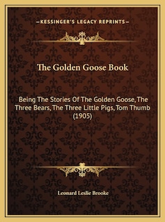 The Golden Goose Book: Being The Stories Of The Golden Goose, The Three Bears, The Three Little Pigs, Tom Thumb (1905)