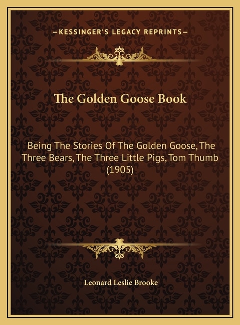 The Golden Goose Book: Being The Stories Of The Golden Goose, The Three Bears, The Three Little Pigs, Tom Thumb (1905)