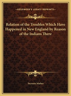 Relation of the Troubles Which Have Happened in New England by Reason of the Indians There