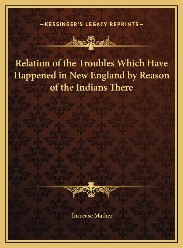 Relation of the Troubles Which Have Happened in New England by Reason of the Indians There