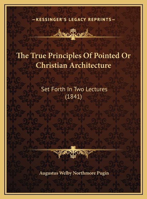 Front cover_The True Principles Of Pointed Or Christian Architecture