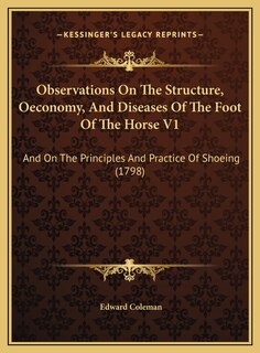 Couverture_Observations On The Structure, Oeconomy, And Diseases Of The Foot Of The Horse V1