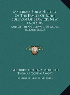 Materials For A History Of The Family Of John Sullivan Of Berwick, New England: And Of The O'sullivans Of Ardea, Ireland (1893)