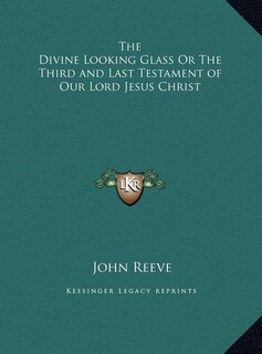 The Divine Looking Glass Or The Third and Last Testament of Our Lord Jesus Christ