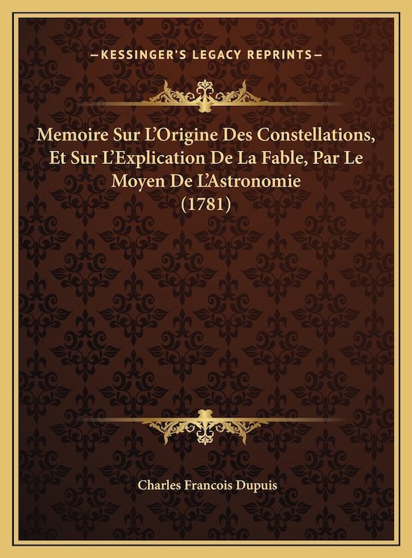 Front cover_Memoire Sur L'Origine Des Constellations, Et Sur L'Explication De La Fable, Par Le Moyen De L'Astronomie (1781)