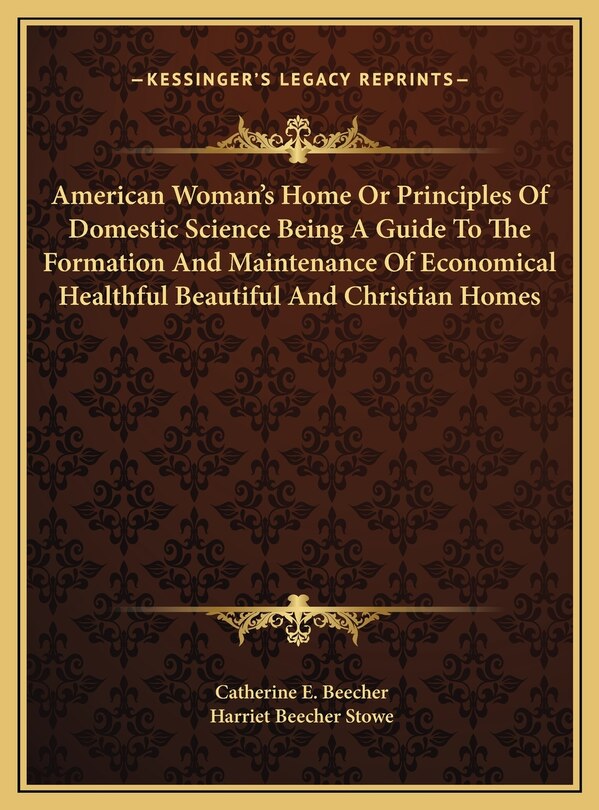 Couverture_American Woman's Home Or Principles Of Domestic Science Being A Guide To The Formation And Maintenance Of Economical Healthful Beautiful And Christian Homes