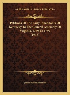 Couverture_Petitions Of The Early Inhabitants Of Kentucky To The General Assembly Of Virginia, 1769 To 1792 (1915)