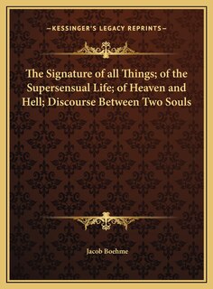 Front cover_The Signature of all Things; of the Supersensual Life; of Heaven and Hell; Discourse Between Two Souls