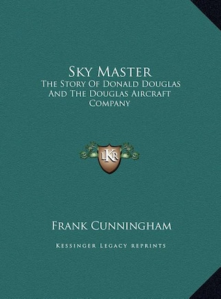 Sky Master: The Story Of Donald Douglas And The Douglas Aircraft Company