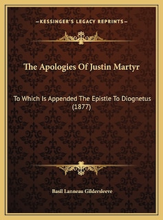 The Apologies Of Justin Martyr: To Which Is Appended The Epistle To Diognetus (1877)