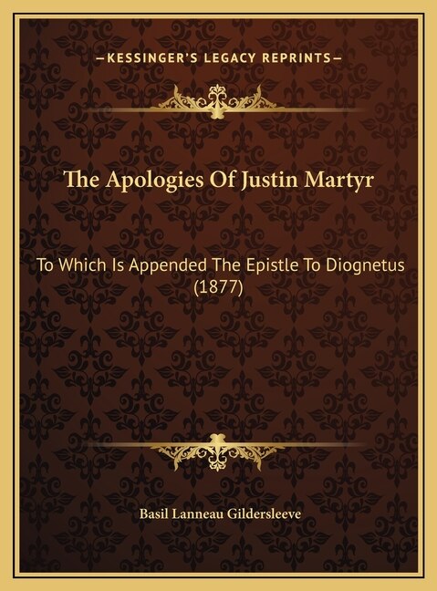 The Apologies Of Justin Martyr: To Which Is Appended The Epistle To Diognetus (1877)