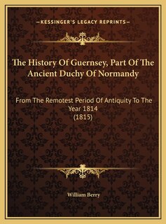 Front cover_The History Of Guernsey, Part Of The Ancient Duchy Of Normandy