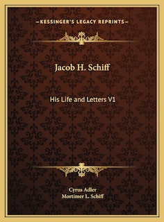 Jacob H. Schiff: His Life and Letters V1