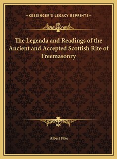 The Legenda and Readings of the Ancient and Accepted Scottish Rite of Freemasonry