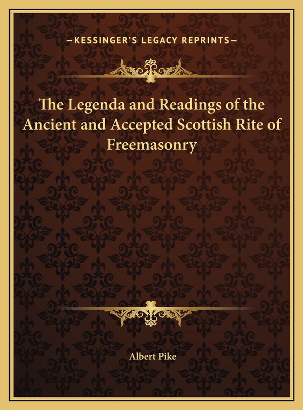 The Legenda and Readings of the Ancient and Accepted Scottish Rite of Freemasonry