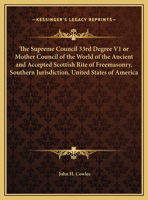 Front cover_The Supreme Council 33rd Degree V1 or Mother Council of the World of the Ancient and Accepted Scottish Rite of Freemasonry, Southern Jurisdiction, United States of America